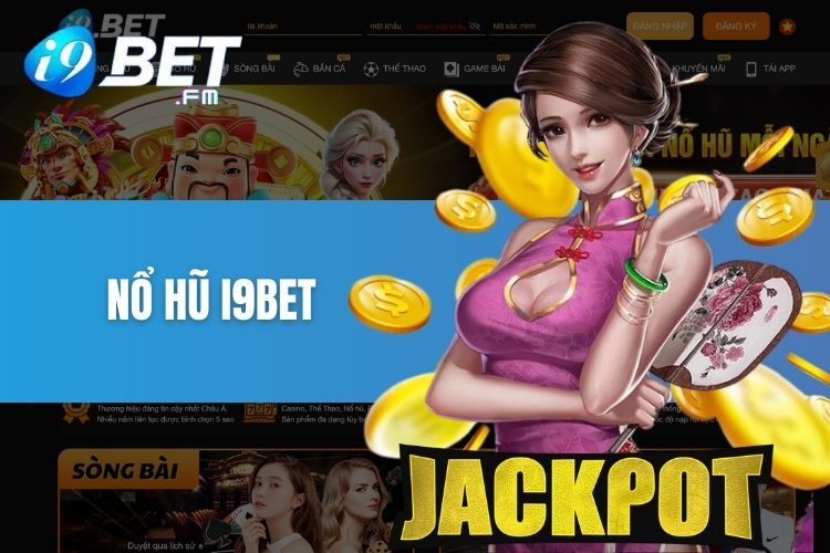 Nổ hũ i9Bet - Săn ngay Jackpot cực khủng cùng nhà cái ngay hôm nay