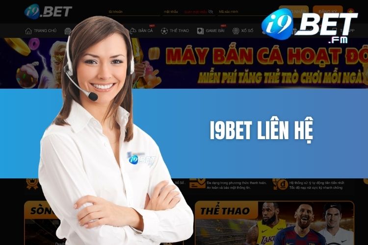 I9Bet liên hệ - Chăm sóc khách hàng 24/7 nhanh chóng, chuyên nghiệp 