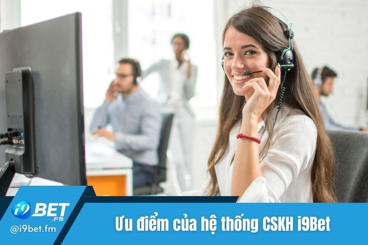 Những ưu điểm của hệ thống chăm sóc khách hàng i9Bet