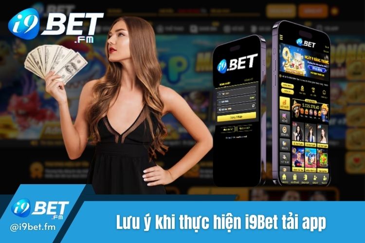 Những lưu ý quan trọng khi thực hiện cài đặt ứng dụng i9Bet